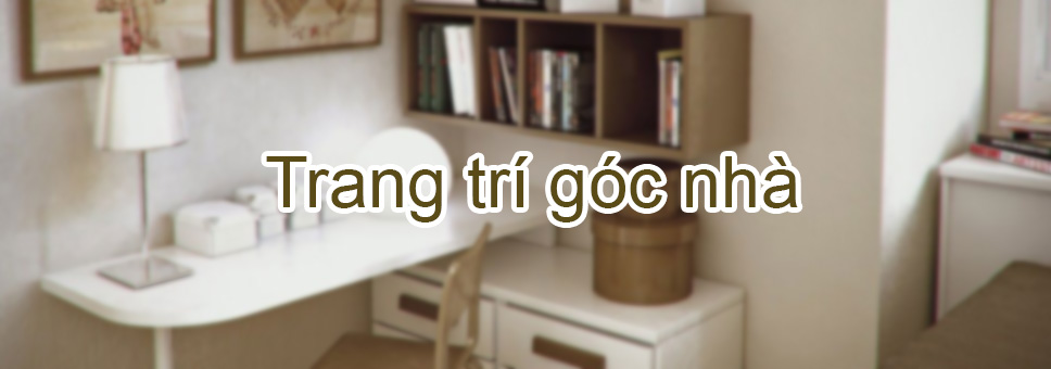 6 Ý TƯỞNG HÔ BIẾN GÓC NHÀ THÀNH TÂM ĐIỂM ẤN TƯỢNG